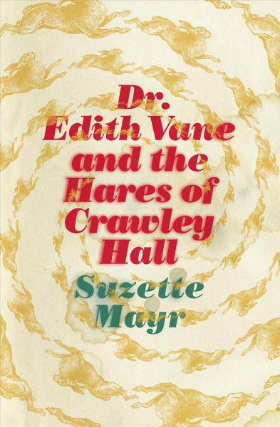 Dr. Edith Vane and the hares of Crawley Hall / Suzette Mayr.