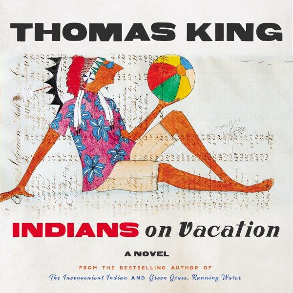 Indians on vacation : a novel / Thomas King.