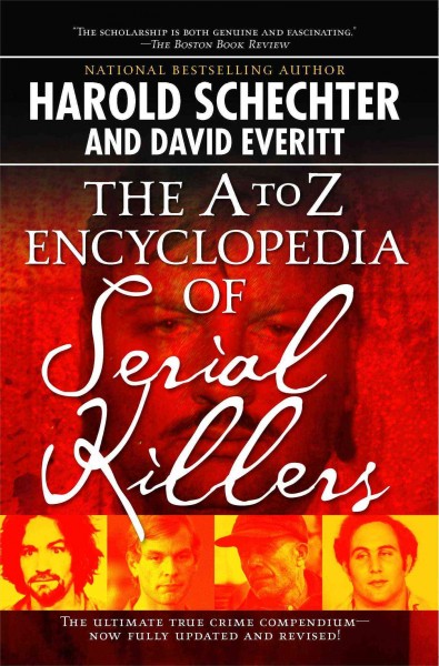 The A to Z encyclopedia of serial killers / Harold Schechter and David Everitt.