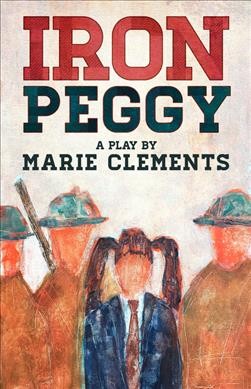 Iron peggy / Marie Clements.