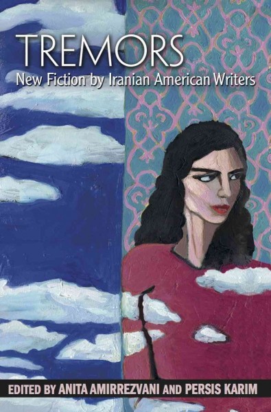 Tremors : new fiction by Iranian American writers / edited by Anita Amirrezvani and Persis Karim.