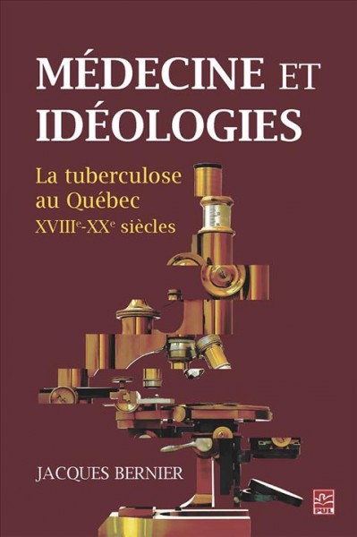 Médecine et idéologies : la tuberculose au Québec, XVIIIe-XXe siècles / Jacques Bernier.