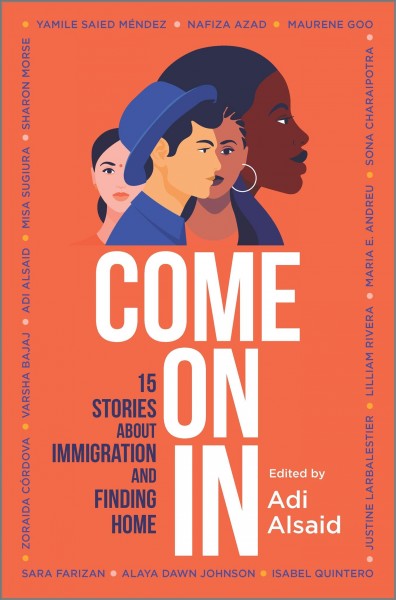 Come on in : 15 stories about immigration and finding home / edited by Adi Alsaid.