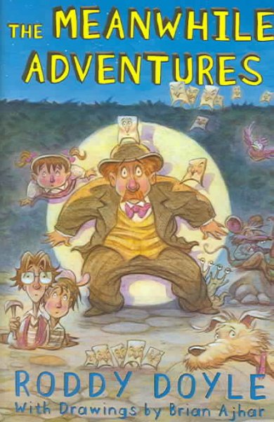 The Meanwhile Adventures by Roddy Doyle ; with drawings by Brian Ajhar.