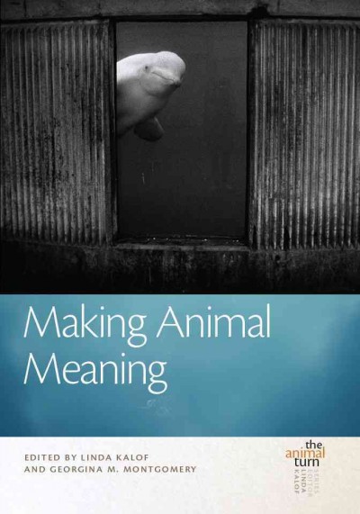 Making animal meaning / edited by Linda Kalof and Georgina M. Montgomery.