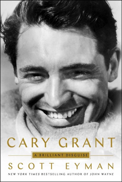 Cary Grant : a brilliant disguise / Scott Eyman.