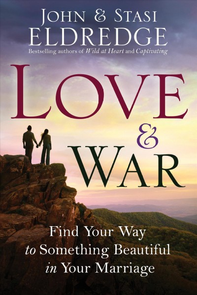 Love & war : find your way to something beautiful in your marriage / John & Stasi Eldredge.