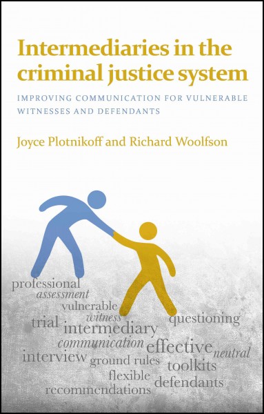 Intermediaries in the criminal justice system : improving communication for vulnerable witnesses and defendants / Joyce Plotnikoff and Richard Woolfson.