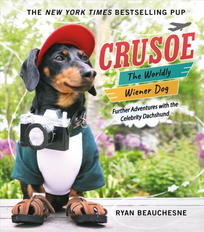 Crusoe, the worldly wiener dog : further adventures with the celebrity dachshund / Ryan Beauchesne.