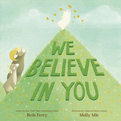 We believe in you / written by Beth Ferry ; illustrated by Molly Idle.