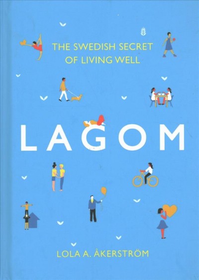 Lagom : the Swedish secret of living well / by Lola A. Åkerström.