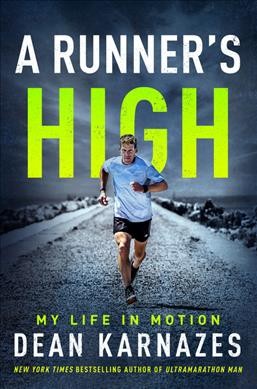 A runner's high : my life in motion / Dean Karnazes.
