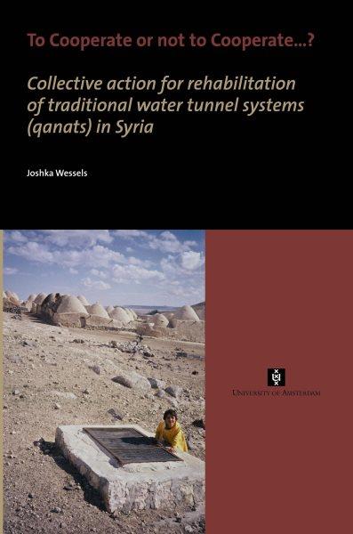 To Cooperate or not to Cooperate ...? : Collective action for rehabilitation of traditional water tunnel systems (qanats) in Syria.
