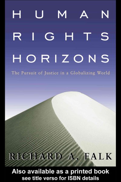 Human rights horizons : the pursuit of justice in a globalizing world / Richard Falk.