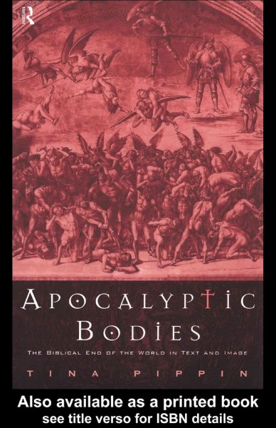 Apocalyptic bodies : the biblical end of the world in text and image / Tina Pippin.