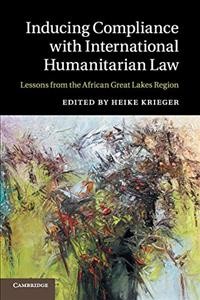 Inducing compliance with international humanitarian law : lessons from the African Great Lakes region / edited by Heike Krieger, assistant editor Jan Willms.
