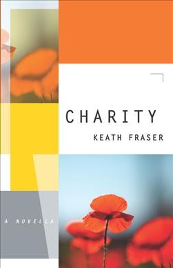 Charity : a novella / Keath Fraser.