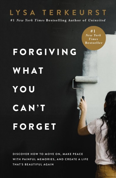 Forgiving what you can't forget [electronic resource] : discover how to move on, make peace with painful memories, and create a life that's beautiful again / Lysa TerKeurst.
