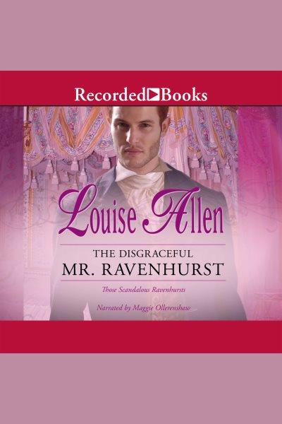The disgraceful mr. ravenhurst [electronic resource] : Those scandalous ravenhursts series, book 4. Louise Allen.