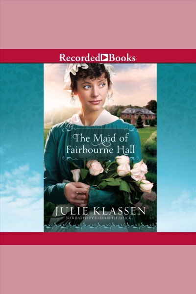 The maid of fairbourne hall [electronic resource]. Julie Klassen.