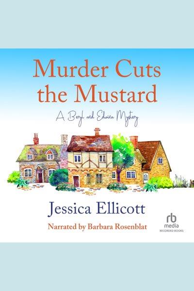 Murder cuts the mustard [electronic resource] : Beryl and edwina mystery series, book 3. Jessica Ellicott.