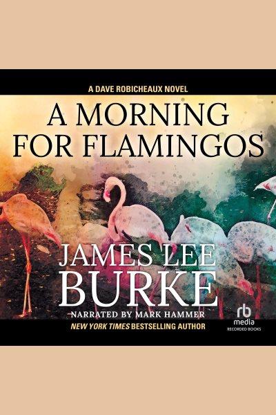 A morning for flamingos [electronic resource] : Dave robicheaux series, book 4. James Lee Burke.