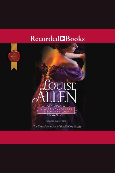 Vicar's daughter to viscount's lady [electronic resource] : Transformation of the shelley sisters series, book 2. Louise Allen.