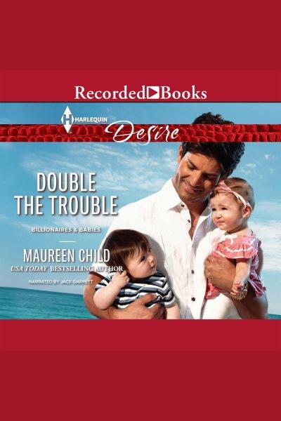 Double the trouble [electronic resource]. Maureen Child.