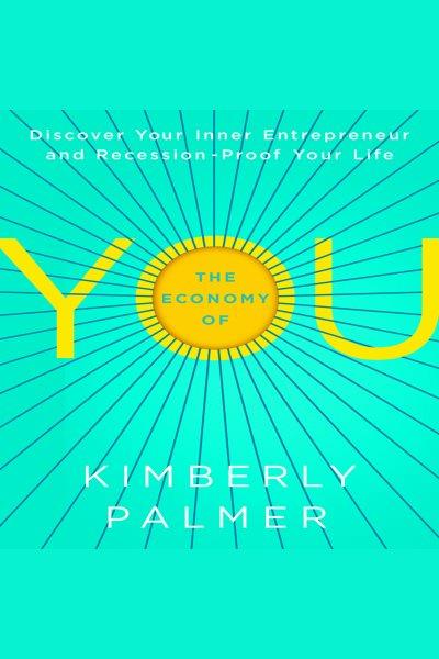 The economy of you [electronic resource] : Discover your inner entrepreneur and recession-proof your life. Palmer Kimberly.