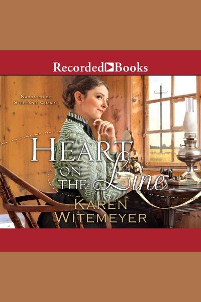Heart on the line [electronic resource] : Ladies of harper's station series, book 2. Witemeyer Karen.