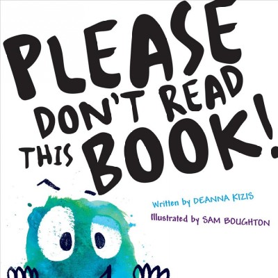 Please don't read this book : (seriously don't, don't, DON'T) / written by Deanna Kizis ; illustrated by Sam Boughton.
