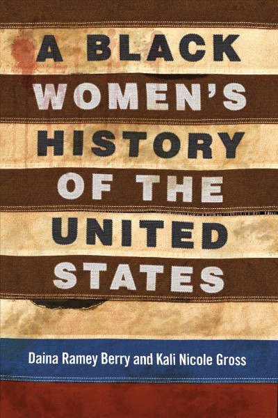 A black women's history of the United States / Daina Ramey Berry and Kali Nicole Gross.