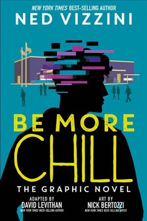 Be more chill : the graphic novel / Ned Vizzini ; adapted by David Levithan ; art by Nick Bertozzi.