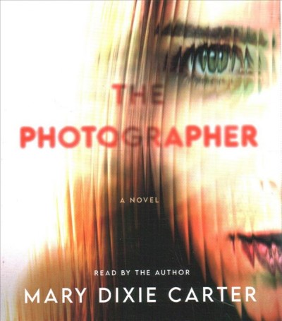The photographer : a novel / Mary Dixie Carter.