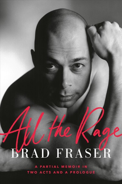 All the rage : a partial memoir in two acts and a prologue / Brad Fraser.