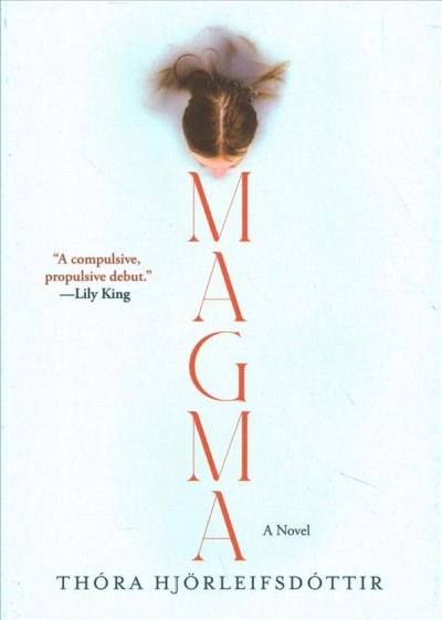 Magma : a novel / Thóra Hjörleifsdóttir ; translated from the Icelandic by Meg Matich.