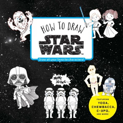 How to draw Star Wars : draw all your favorite characters! / [design: Francesca Truman ; translator: Mayuko Hirao ; illustrators: corekiyo, Akiko Mikado].