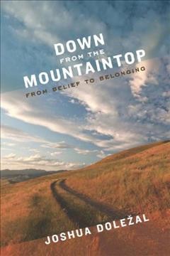 Down from the Mountaintop : From Belief to Belonging.