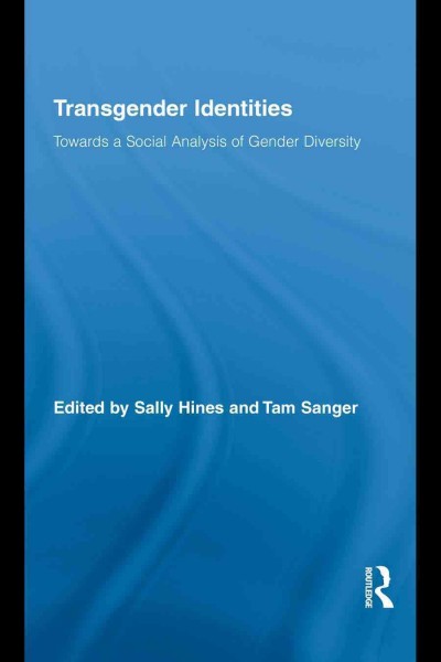 Transgender Identities Towards a Social Analysis of Gender Diversity / Sally Hines, Tam Sanger.