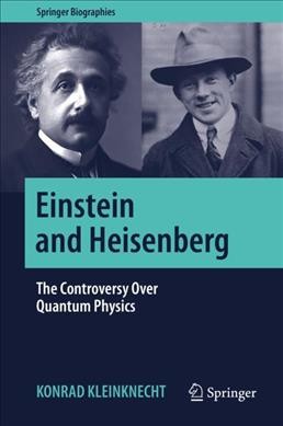 Einstein and Heisenberg : The Controversy over Quantum Physics.