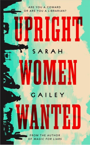 Upright women wanted / Sarah Gailey.