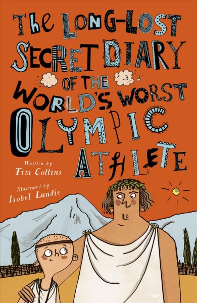 The long-lost secret diary of the world's worst Olympic athlete / written by Tim Collins ; illustrated by Isobel Lundie.