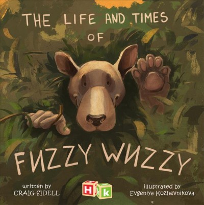 The life and times of Fuzzy Wuzzy / Craig Sidell ; illustrated by Evgeniya Kozhevnikova.