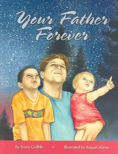 Your father forever / by Travis Griffith ; illustrated by Raquel Abreu.