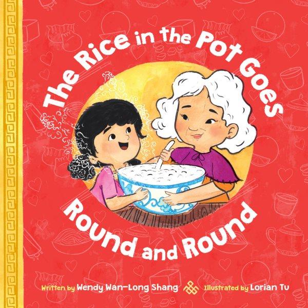 The rice in the pot goes round and round / written by Wendy Wan-Long Shang ; illustrated by Lorian Tu.