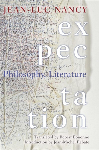 Expectation : philosophy, literature / Jean-Luc Nancy ; translated by Robert Bononno ; texts compiled with the assistance of Ginette Michaud.