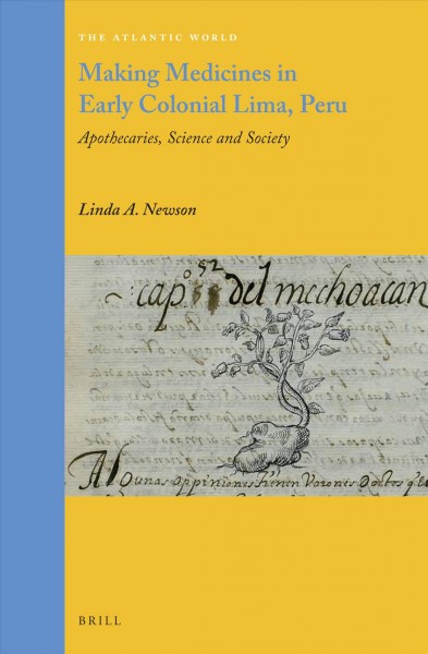 Making medicines in early colonial Lima, Peru : apothecaries, science and society / by Linda A. Newson.