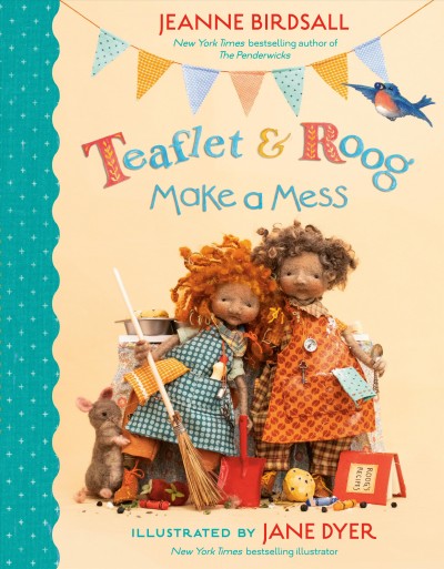 Teaflet & Roog make a mess / Jeanne Birdsall ; illustrated by Jane Dyer.