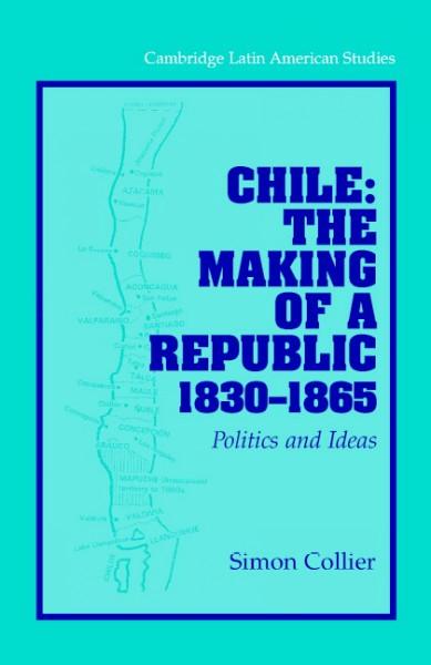 Chile: the making of a republic, 1830-1865 : politics and ideas / Simon Collier.