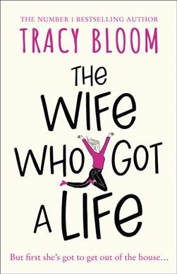 The wife who got a life / Tracy Bloom.